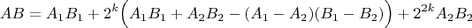 $$AB=A_{1}B_{1}+2^{k}{\Big (}A_{1}B_{1}+A_{2}B_{2}-(A_{1}-A_{2})(B_{1}-B_{2}){\Big )}+2^{2k}A_{2}B_{2}$$