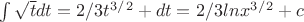 $\int\sqrt{t} dt=2/3 t^3^/^2 +dt=2/3lnx^3^/^2+c$