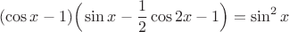 $$(\cos x -1) \Big( \sin x - \frac{1}{2} \cos 2x -1 \Big) = \sin^2 x$$