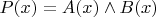$P(x)=A(x)\land B(x)$