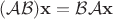$(\mathcal{AB})\mathbf{x} = \mathcal{B} \mathcal{A} \mathbf{x}$