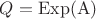 $Q=\operatorname{Exp(A)}$