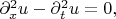 $\partial_x^2 u-\partial_t^2 u=0,$