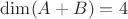 $\dim (A+B) = 4$
