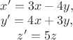 $\begin{matrix}
x'=3x-4y,\\
y'=4x+3y,\\
z'=5z
\end{matrix}$