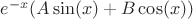 $e^{-x}(A \sin(x)+ B \cos(x))$