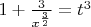 $1+{\frac {3}{x^\frac {3}{2}}}=t^3 $