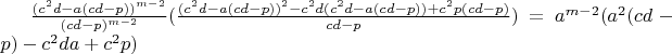 $\frac{(c^2d-a(cd-p))^{m-2}}{(cd-p)^{m-2}}(\frac{(c^2d-a(cd-p))^2-c^2d(c^2d-a(cd-p))+c^2p(cd-p)}{cd-p})=a^{m-2}(a^2(cd-p)-c^2da+c^2p)$