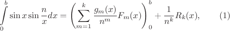 $$\int \limits _0^b\sin x \sin \frac nxdx=\left (\sum \limits _{m=1}^k\frac {g_m(x)}{n^m}F_m(x)\right )\right |_0^b+\frac 1{n^k}R_k(x),\qquad (1)$$