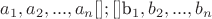 $ a_1,  a_2,...,  a_n[\math];[\math]$b_1, b_2,...,b_n$