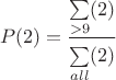 $$P(2)=\frac{\sum\limits_{>9}^{}(2)}{\sum\limits_{all}^{}(2)}$$