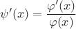 $\psi'(x)=\dfrac{\varphi'(x)}{\varphi(x)}$