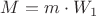 $M=m\cdot W_1$