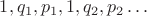 $1, q_1, p_1, 1, q_2, p_2 \dots$