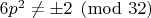 $6p^2 \ne \pm 2 \pmod{32}$