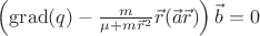 $\left(\operatorname{grad}(q)-\frac{m}{\mu+m\vec{r}^2}\vec{r}(\vec{a}\vec{r})\right)\vec{b}
=0$