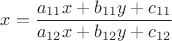 $$
x=\frac {a_{11}x + b_{11}y+c_{11}} {a_{12}x + b_{12}y+c_{12}}  
$$