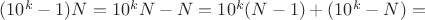 $(10^k-1)N=10^k N - N=10^k (N-1) + (10^k - N)=$
