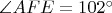 $\angle{AFE} = 102^{\circ}$