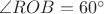 $\angle ROB=60^{\circ}$
