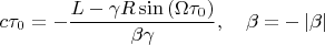 $$
c\tau _{0}=-\frac{L-\gamma R\sin \left( \Omega \tau _{0}\right) }{\beta
\gamma },\quad \beta =-\left\vert \beta \right\vert
$$