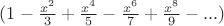 $ (1- \frac{x^2}{3} +\frac{x^4}{5} - \frac{x^6}{7} +\frac{x^8}{9} - ...)$