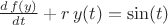 $\frac {d\, f(y)}{dt} + r\, y(t)= {\sin(t)}$