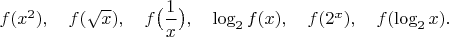 $f(x^2),\quad f(\sqrt{x}),\quad f\bigl(\dfrac{1}{x}\bigr),\quad \log_2 f(x),\quad f(2^x),\quad f(\log_2 x).$