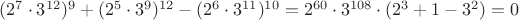 $(2^7 \cdot 3^{12})^9 + (2^5 \cdot 3^9)^{12} - (2^6 \cdot 3^{11})^{10} = 2^{60} \cdot 3^{108} \cdot (2^3 +1 - 3^2) = 0$