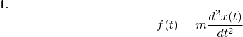 1. $$ f(t) =m\frac {d^{2}x(t)} {dt^2}  $$