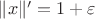 $\|{x}\|'=1+\varepsilon$