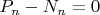 $P_n-N_n=0$