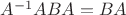 $A^{-1}ABA=BA$
