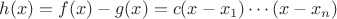 $h(x)=f(x)-g(x)=c(x-x_1)\cdots(x-x_n)$