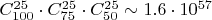 $C_{100}^{25}\cdot C_{75}^{25}\cdot C_{50}^{25}\sim1.6\cdot10^{57}$