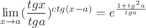 $$
\mathop {\lim }\limits_{x \to a} (\frac{{tgx}}
{{tga}})^{ctg(x - a)}  = e^{\frac{{1 + tg^2 a}}
{{tga}}} 
$$