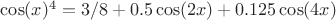 $\cos(x)^4 = 3/8 + 0.5\cos(2x) + 0.125\cos(4x)$