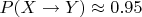 $P(X \to Y) \approx 0.95$