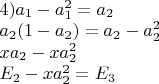 $\begin{array}{l}
 4){a_1} - a_1^2 = {a_2} \\ 
 {a_2}(1 - {a_2}) = {a_2} - a_2^2 \\ 
 x{a_2} - xa_2^2 \\ 
 {E_2} - xa_2^2 = {E_3} \\ 
 \end{array}$