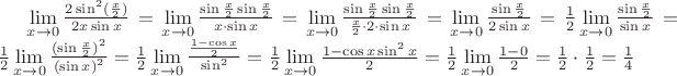 $\lim \limits _{x \to 0} \frac{2 \sin^{2}( \frac{x}{2})}{2x \sin x} =\lim \limits _{x \to 0} \frac{ \sin \frac{x}{2} \sin \frac{x}{2}}{x\cdot  \sin x} = \lim \limits _{x \to 0} \frac{ \sin \frac{x}{2} \sin \frac{x}{2}}{\frac{x}{2}\cdot 2 \cdot \sin x} =\lim \limits _{x \to 0}\frac{\sin \frac{x}{2}}{2 \sin x} =\frac{1}{2}\lim \limits _{x \to 0} \frac{\sin \frac{x}{2}}{\sin x} = \frac{1}{2}\lim \limits _{x \to 0} \frac{(\sin \frac{x}{2})^{2}}{{(\sin x)}^{2}} = \frac{1}{2}\lim \limits _{x \to 0}\frac{\frac{1- \cos x}{2}}{\sin^{2}} = \frac{1}{2}\lim \limits _{x \to 0}\frac{1- \cos x\sin^{2}x}{2} = \frac{1}{2}\lim \limits _{x \to 0} \frac{1-0}{2} = \frac{1}{2} \cdot \frac{1}{2} = \frac {1}{4}$