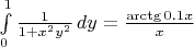 $\int\limits_{0}^{1}\frac{1}{1+x^{2}y^{2}}\,dy = \frac{\arctg 0.1x}{x}$