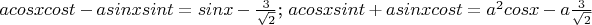 $acosxcost-asinxsint=sinx-\frac{3}{\sqrt2}$;
$acosxsint+asinxcost=a^2cosx-a\frac{3}{\sqrt2}$