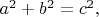 $a^2+b^2=c^2,$