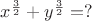 $x^\frac{3}{2}+y^\frac{3}{2}=?$