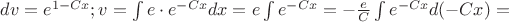 $dv=e^{1-Cx}; v=\int\limits_{}^{}e\cdot e^{-Cx}dx=e\int\limits_{}^{}e^{-Cx}=-\frac{e}{C}\int\limits_{}^{}e^{-Cx}d(-Cx)=$