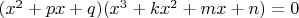 $(x^2+px+q)(x^3+kx^2+mx+n)=0$
