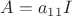 $A=a_{11}I$