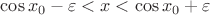 $\cos x_0-\varepsilon <x<\cos x_0+\varepsilon $