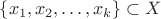 $\{x_1,  x_2, \ldots, x_k\}\subset X$