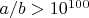 $a/b>10^{100}$